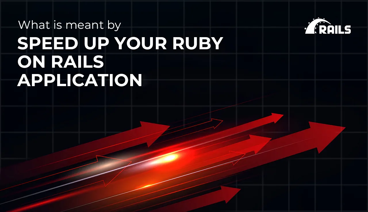 What is meant by “Speed up your Ruby on Rails Application”