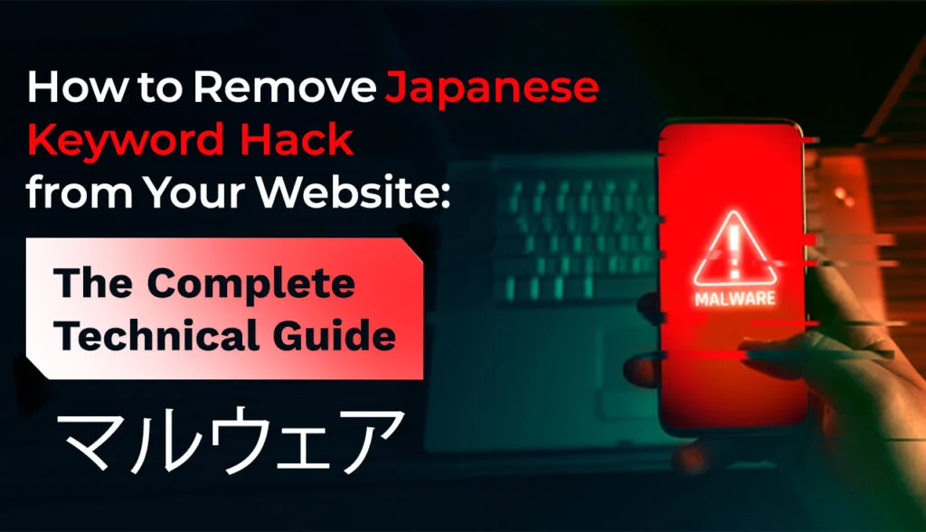 How to Remove Japanese Keyword Hack from Your Website: The Complete Technical Guide